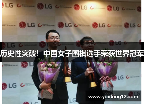 历史性突破！中国女子围棋选手荣获世界冠军